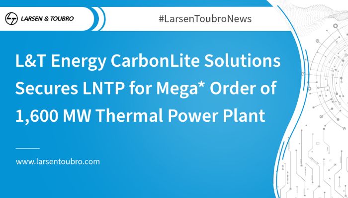  L&T Energy CarbonLite Solutions Secures LNTP for Mega* Order of 1,600 MW Thermal Power Plant