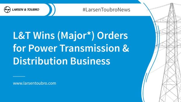 L&T Wins Orders (Significant*) for Power Transmission & Distribution Business 